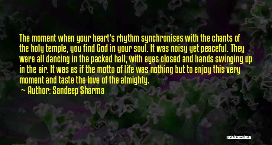 Sandeep Sharma Quotes: The Moment When Your Heart's Rhythm Synchronises With The Chants Of The Holy Temple, You Find God In Your Soul.