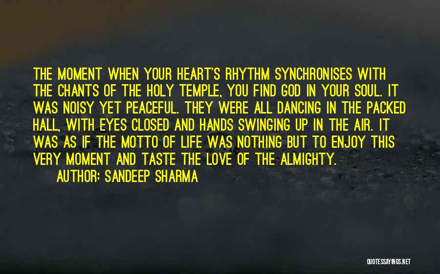 Sandeep Sharma Quotes: The Moment When Your Heart's Rhythm Synchronises With The Chants Of The Holy Temple, You Find God In Your Soul.