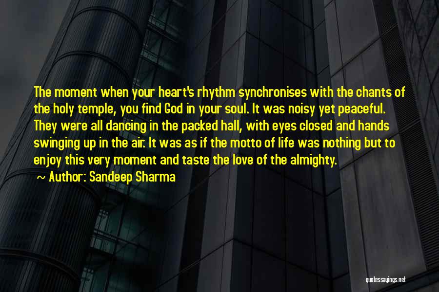 Sandeep Sharma Quotes: The Moment When Your Heart's Rhythm Synchronises With The Chants Of The Holy Temple, You Find God In Your Soul.