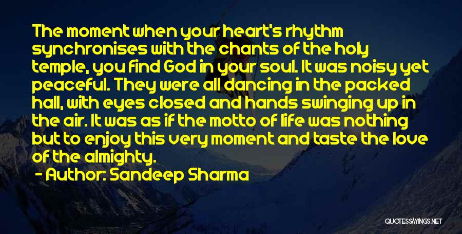 Sandeep Sharma Quotes: The Moment When Your Heart's Rhythm Synchronises With The Chants Of The Holy Temple, You Find God In Your Soul.