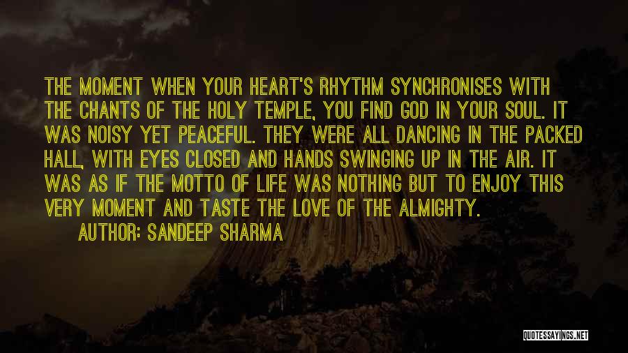 Sandeep Sharma Quotes: The Moment When Your Heart's Rhythm Synchronises With The Chants Of The Holy Temple, You Find God In Your Soul.