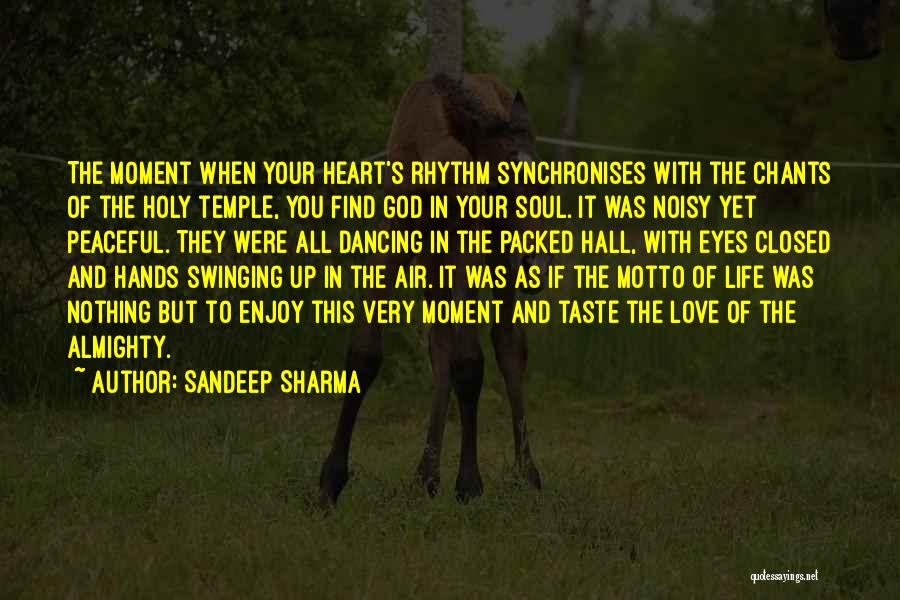 Sandeep Sharma Quotes: The Moment When Your Heart's Rhythm Synchronises With The Chants Of The Holy Temple, You Find God In Your Soul.