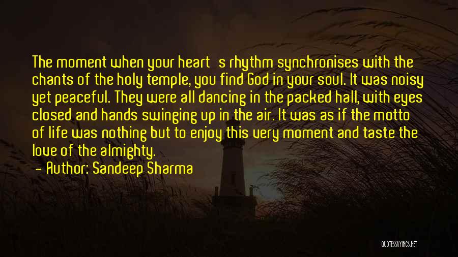 Sandeep Sharma Quotes: The Moment When Your Heart's Rhythm Synchronises With The Chants Of The Holy Temple, You Find God In Your Soul.