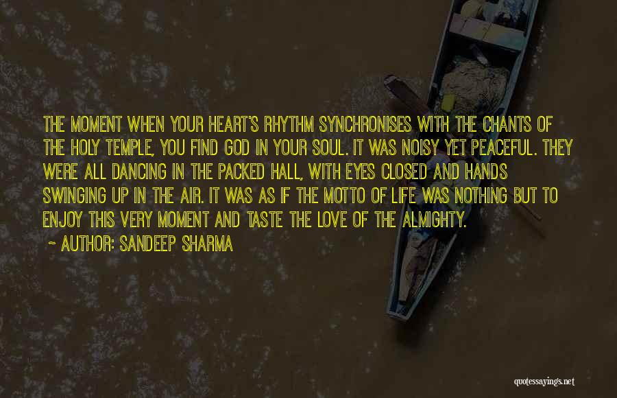 Sandeep Sharma Quotes: The Moment When Your Heart's Rhythm Synchronises With The Chants Of The Holy Temple, You Find God In Your Soul.