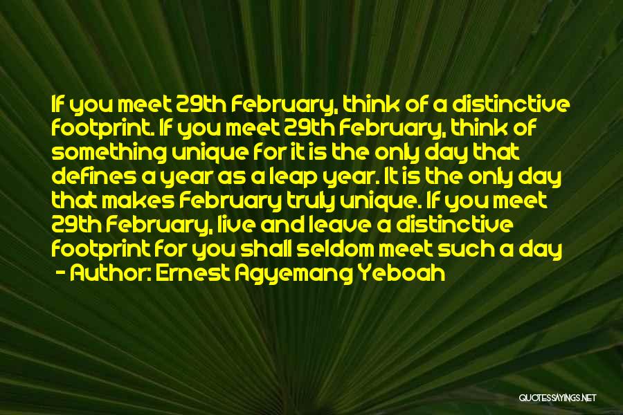 Ernest Agyemang Yeboah Quotes: If You Meet 29th February, Think Of A Distinctive Footprint. If You Meet 29th February, Think Of Something Unique For