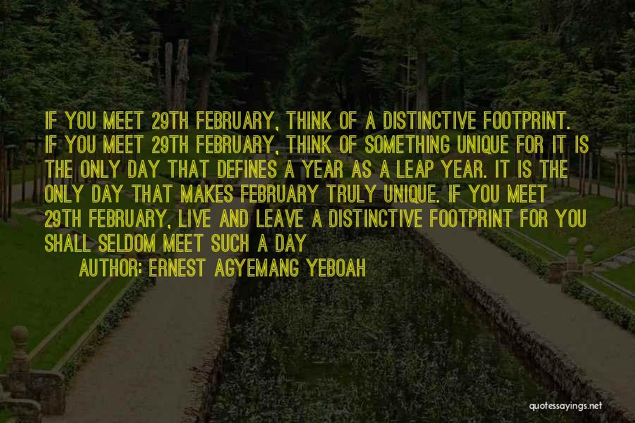 Ernest Agyemang Yeboah Quotes: If You Meet 29th February, Think Of A Distinctive Footprint. If You Meet 29th February, Think Of Something Unique For