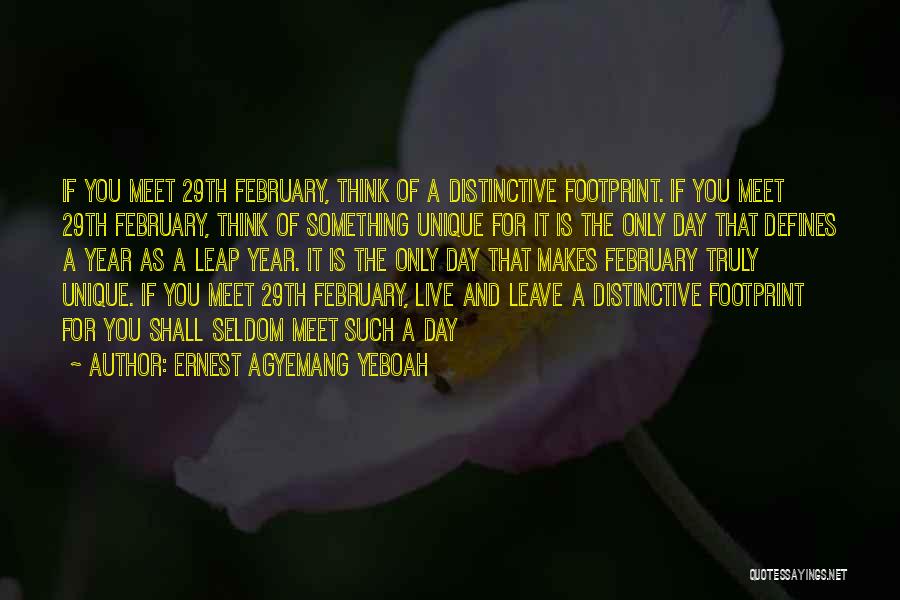 Ernest Agyemang Yeboah Quotes: If You Meet 29th February, Think Of A Distinctive Footprint. If You Meet 29th February, Think Of Something Unique For