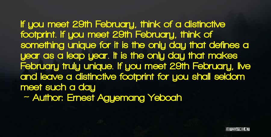 Ernest Agyemang Yeboah Quotes: If You Meet 29th February, Think Of A Distinctive Footprint. If You Meet 29th February, Think Of Something Unique For