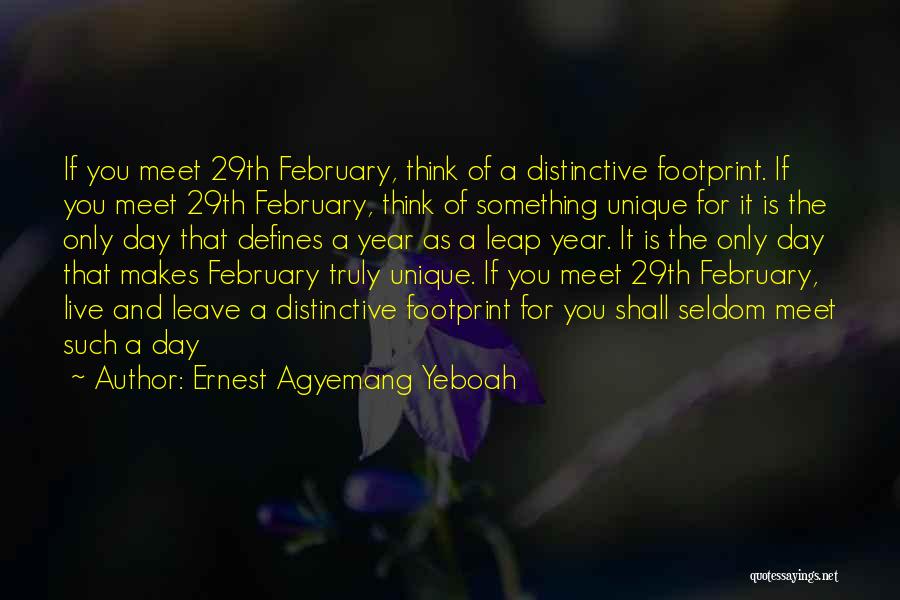 Ernest Agyemang Yeboah Quotes: If You Meet 29th February, Think Of A Distinctive Footprint. If You Meet 29th February, Think Of Something Unique For