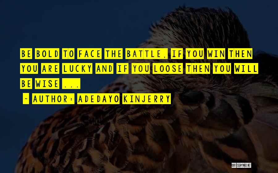 Adedayo Kinjerry Quotes: Be Bold To Face The Battle, If You Win Then You Are Lucky And If You Loose Then You Will