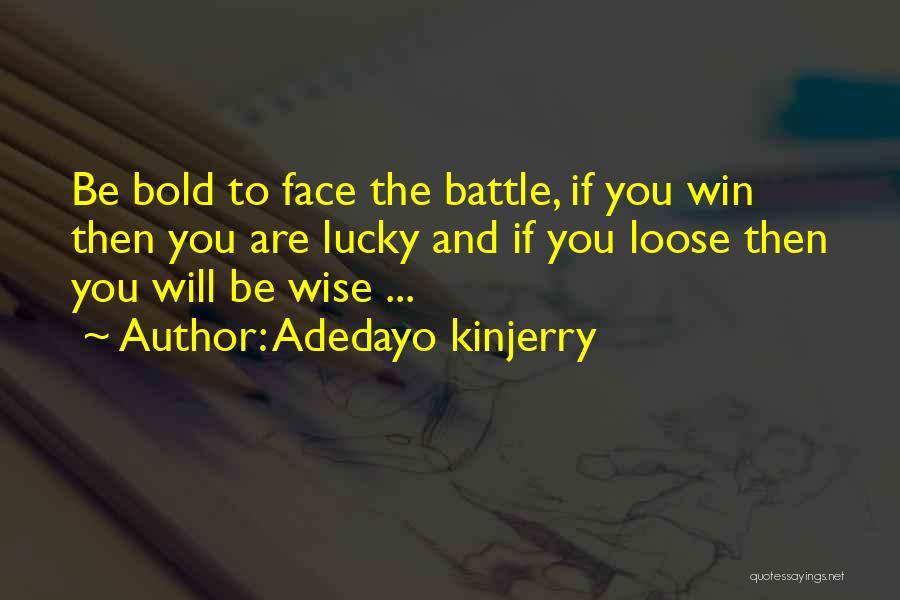 Adedayo Kinjerry Quotes: Be Bold To Face The Battle, If You Win Then You Are Lucky And If You Loose Then You Will