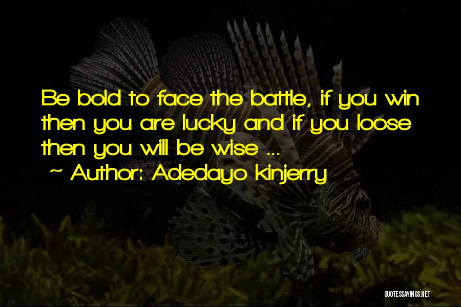 Adedayo Kinjerry Quotes: Be Bold To Face The Battle, If You Win Then You Are Lucky And If You Loose Then You Will
