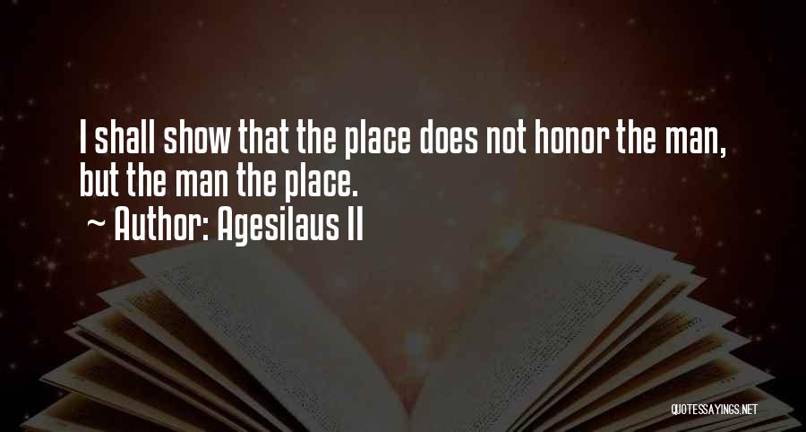 Agesilaus II Quotes: I Shall Show That The Place Does Not Honor The Man, But The Man The Place.