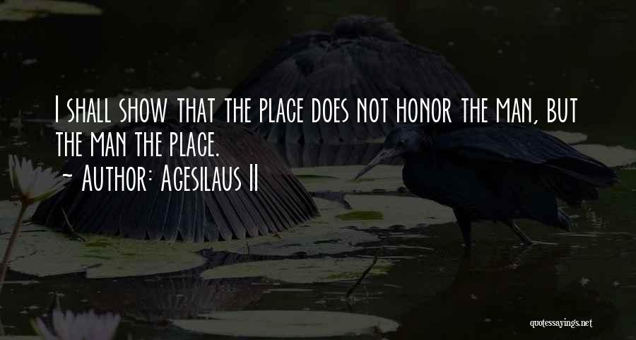 Agesilaus II Quotes: I Shall Show That The Place Does Not Honor The Man, But The Man The Place.