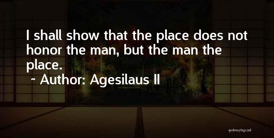 Agesilaus II Quotes: I Shall Show That The Place Does Not Honor The Man, But The Man The Place.
