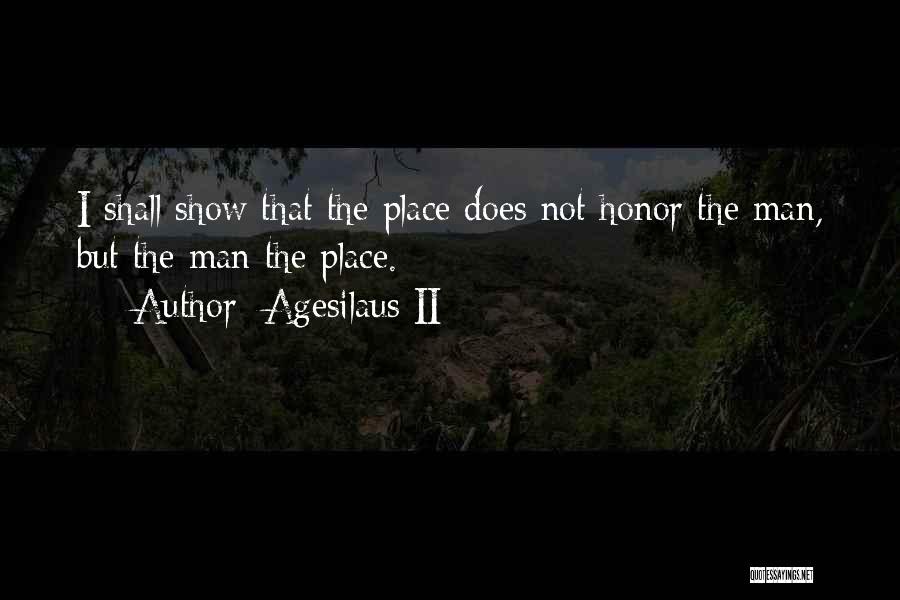 Agesilaus II Quotes: I Shall Show That The Place Does Not Honor The Man, But The Man The Place.