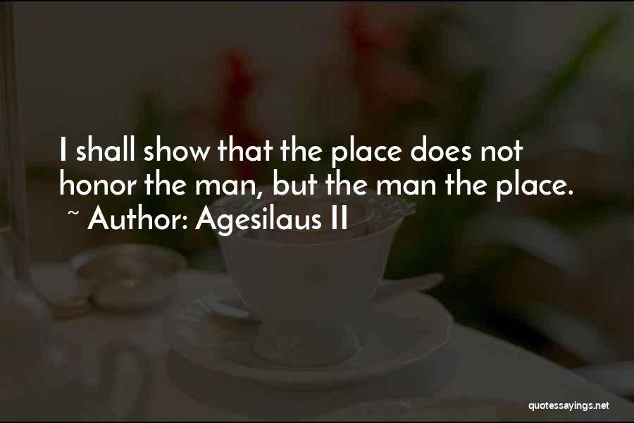 Agesilaus II Quotes: I Shall Show That The Place Does Not Honor The Man, But The Man The Place.
