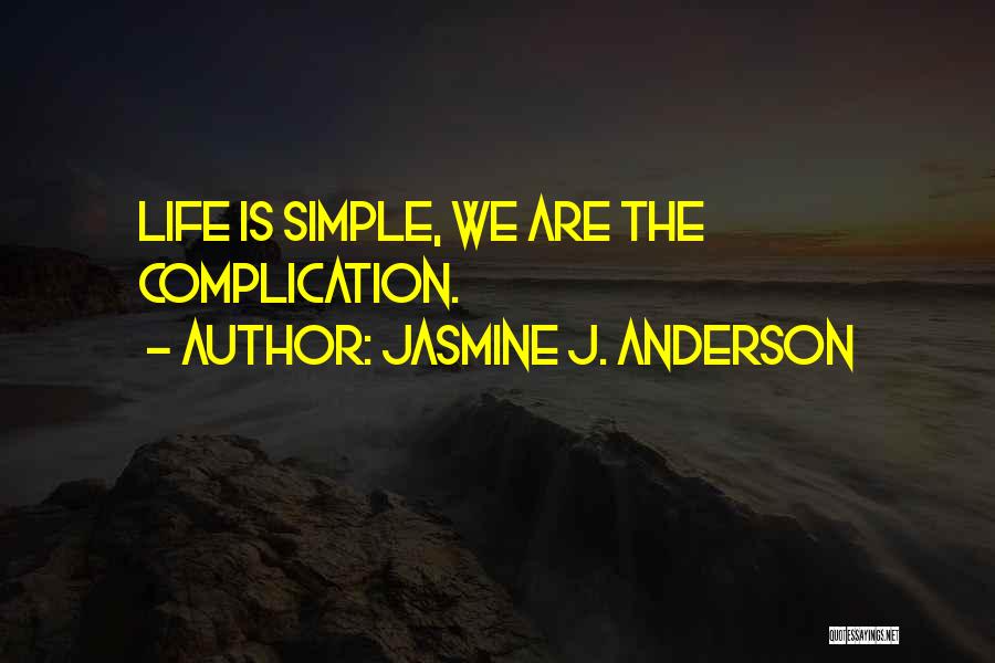 Jasmine J. Anderson Quotes: Life Is Simple, We Are The Complication.