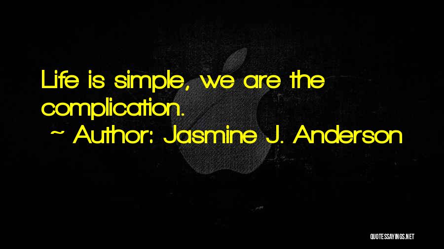 Jasmine J. Anderson Quotes: Life Is Simple, We Are The Complication.