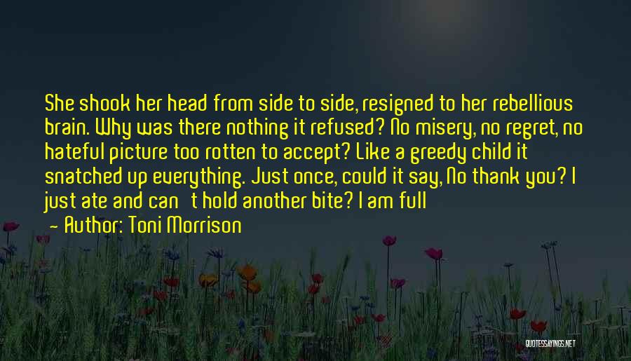 Toni Morrison Quotes: She Shook Her Head From Side To Side, Resigned To Her Rebellious Brain. Why Was There Nothing It Refused? No