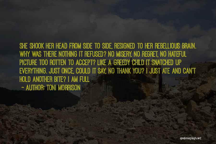 Toni Morrison Quotes: She Shook Her Head From Side To Side, Resigned To Her Rebellious Brain. Why Was There Nothing It Refused? No