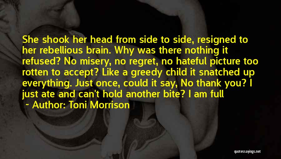 Toni Morrison Quotes: She Shook Her Head From Side To Side, Resigned To Her Rebellious Brain. Why Was There Nothing It Refused? No