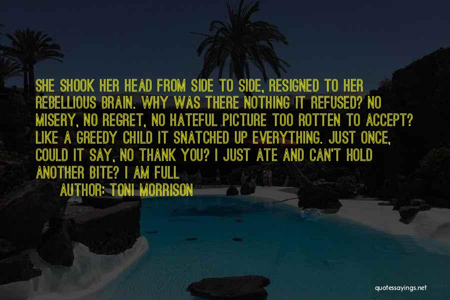 Toni Morrison Quotes: She Shook Her Head From Side To Side, Resigned To Her Rebellious Brain. Why Was There Nothing It Refused? No