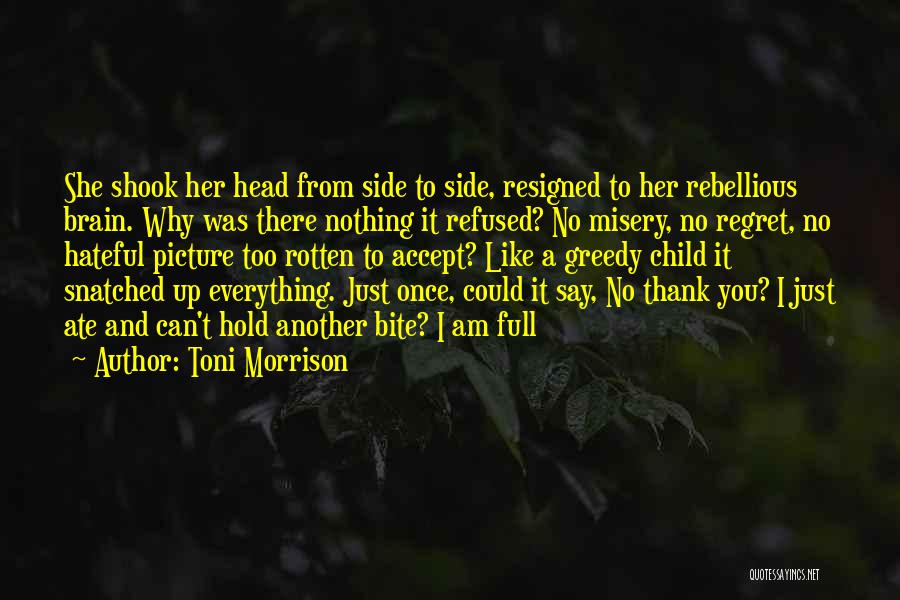 Toni Morrison Quotes: She Shook Her Head From Side To Side, Resigned To Her Rebellious Brain. Why Was There Nothing It Refused? No