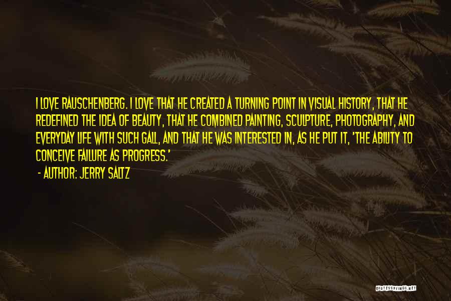 Jerry Saltz Quotes: I Love Rauschenberg. I Love That He Created A Turning Point In Visual History, That He Redefined The Idea Of