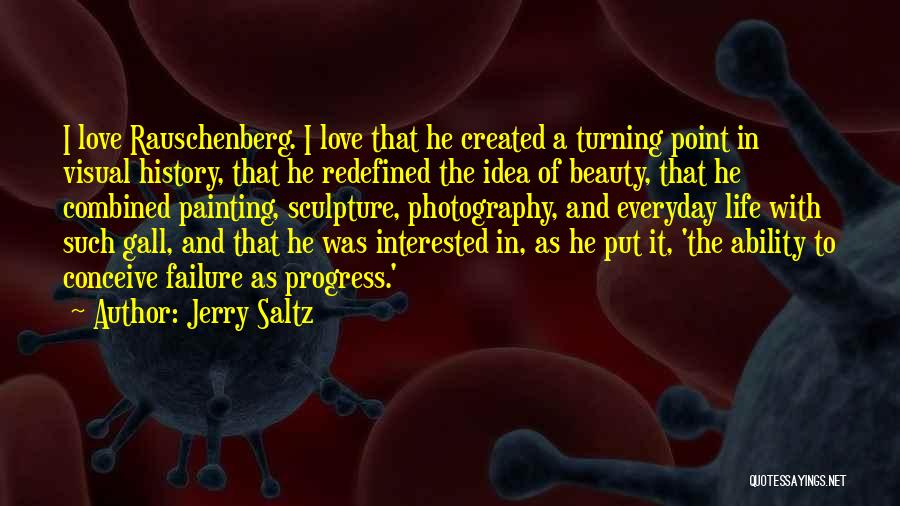 Jerry Saltz Quotes: I Love Rauschenberg. I Love That He Created A Turning Point In Visual History, That He Redefined The Idea Of