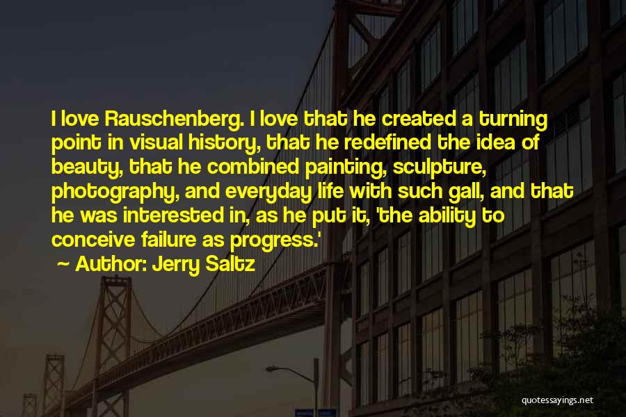 Jerry Saltz Quotes: I Love Rauschenberg. I Love That He Created A Turning Point In Visual History, That He Redefined The Idea Of