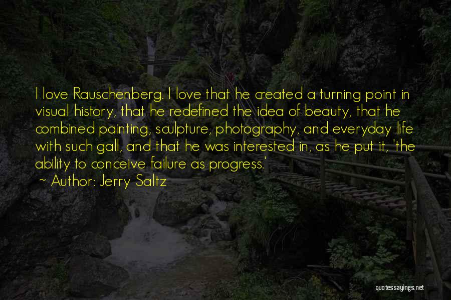 Jerry Saltz Quotes: I Love Rauschenberg. I Love That He Created A Turning Point In Visual History, That He Redefined The Idea Of