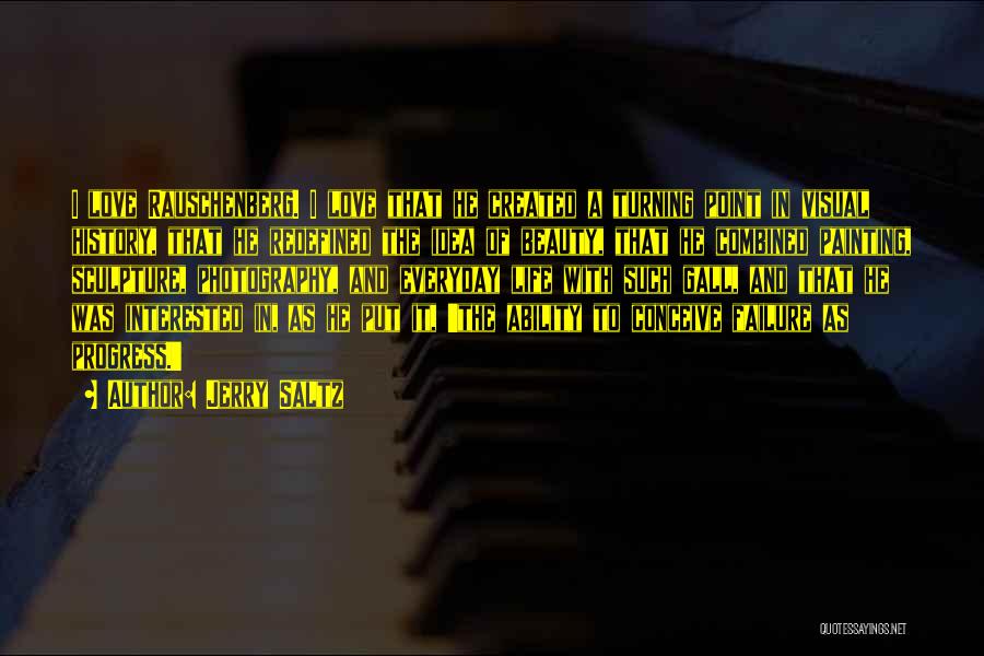 Jerry Saltz Quotes: I Love Rauschenberg. I Love That He Created A Turning Point In Visual History, That He Redefined The Idea Of