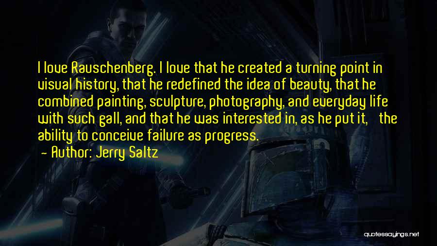 Jerry Saltz Quotes: I Love Rauschenberg. I Love That He Created A Turning Point In Visual History, That He Redefined The Idea Of