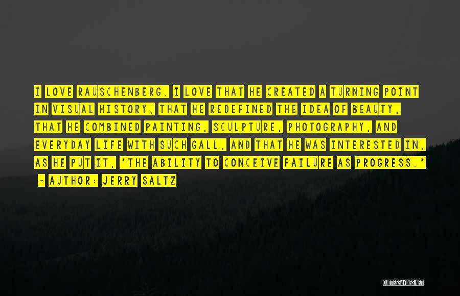 Jerry Saltz Quotes: I Love Rauschenberg. I Love That He Created A Turning Point In Visual History, That He Redefined The Idea Of