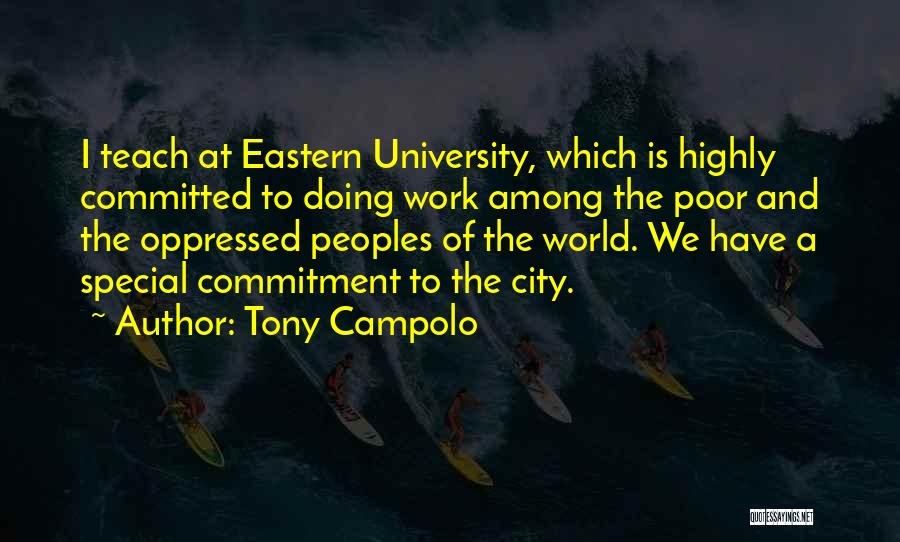 Tony Campolo Quotes: I Teach At Eastern University, Which Is Highly Committed To Doing Work Among The Poor And The Oppressed Peoples Of