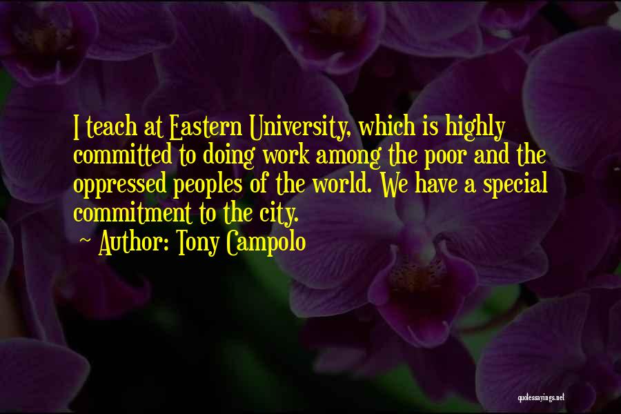 Tony Campolo Quotes: I Teach At Eastern University, Which Is Highly Committed To Doing Work Among The Poor And The Oppressed Peoples Of
