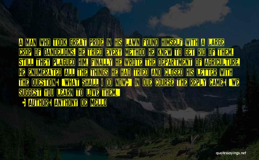 Anthony De Mello Quotes: A Man Who Took Great Pride In His Lawn Found Himself With A Large Crop Of Dandelions. He Tried Every