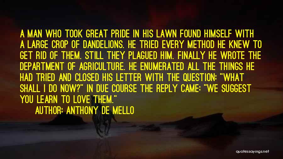 Anthony De Mello Quotes: A Man Who Took Great Pride In His Lawn Found Himself With A Large Crop Of Dandelions. He Tried Every