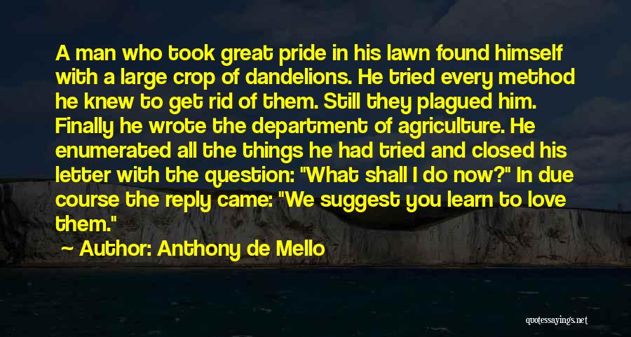 Anthony De Mello Quotes: A Man Who Took Great Pride In His Lawn Found Himself With A Large Crop Of Dandelions. He Tried Every