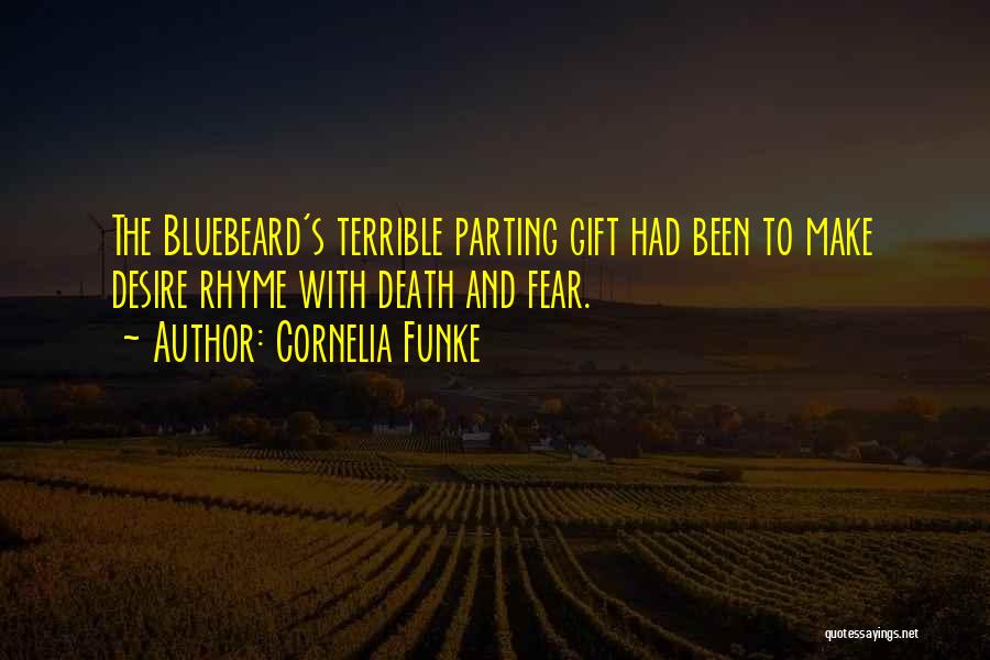 Cornelia Funke Quotes: The Bluebeard's Terrible Parting Gift Had Been To Make Desire Rhyme With Death And Fear.