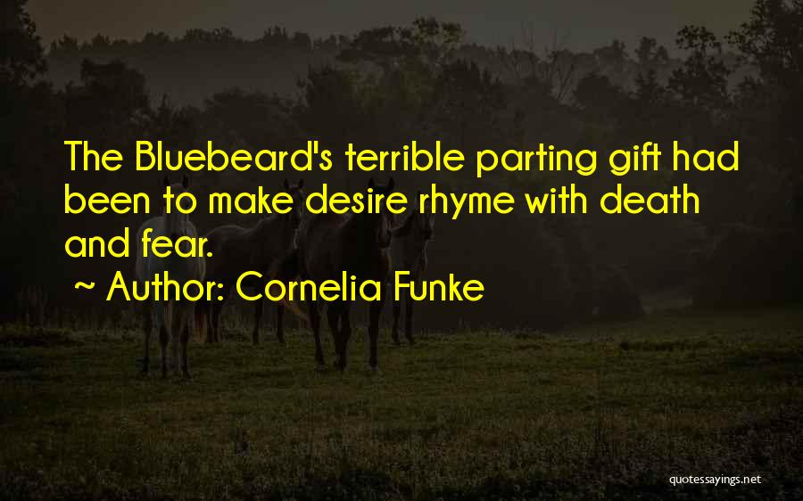 Cornelia Funke Quotes: The Bluebeard's Terrible Parting Gift Had Been To Make Desire Rhyme With Death And Fear.