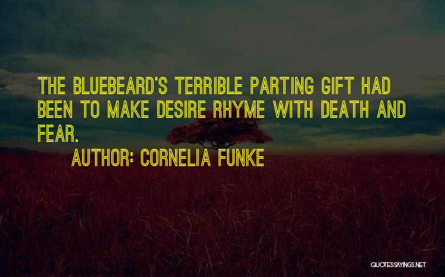 Cornelia Funke Quotes: The Bluebeard's Terrible Parting Gift Had Been To Make Desire Rhyme With Death And Fear.