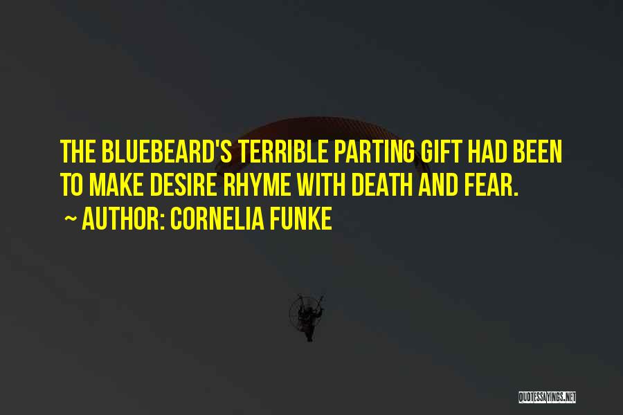 Cornelia Funke Quotes: The Bluebeard's Terrible Parting Gift Had Been To Make Desire Rhyme With Death And Fear.