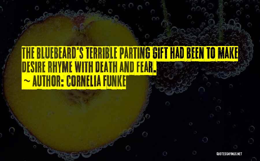 Cornelia Funke Quotes: The Bluebeard's Terrible Parting Gift Had Been To Make Desire Rhyme With Death And Fear.