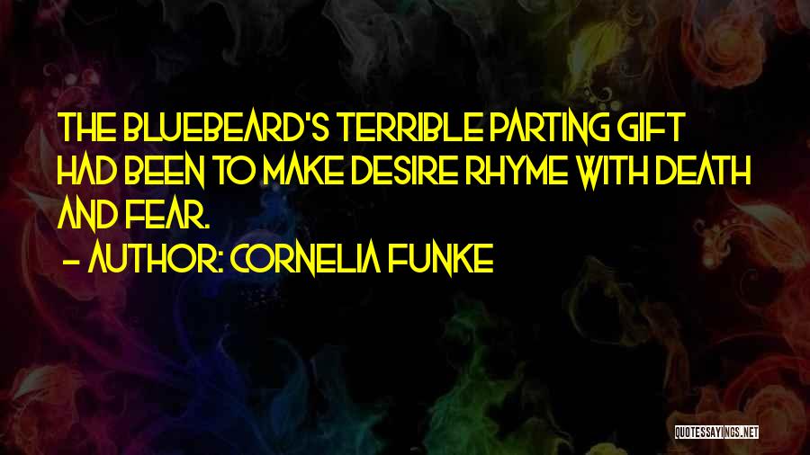 Cornelia Funke Quotes: The Bluebeard's Terrible Parting Gift Had Been To Make Desire Rhyme With Death And Fear.