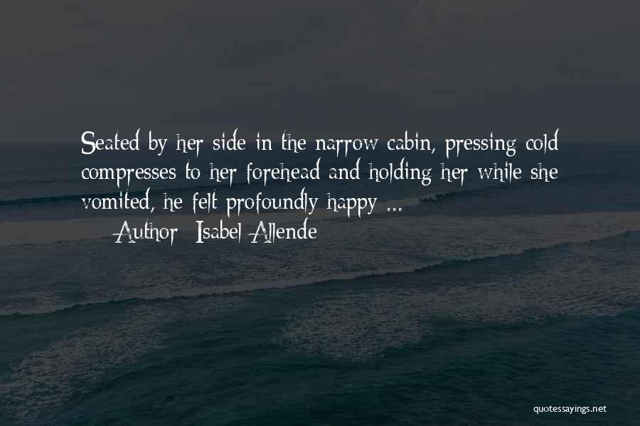 Isabel Allende Quotes: Seated By Her Side In The Narrow Cabin, Pressing Cold Compresses To Her Forehead And Holding Her While She Vomited,