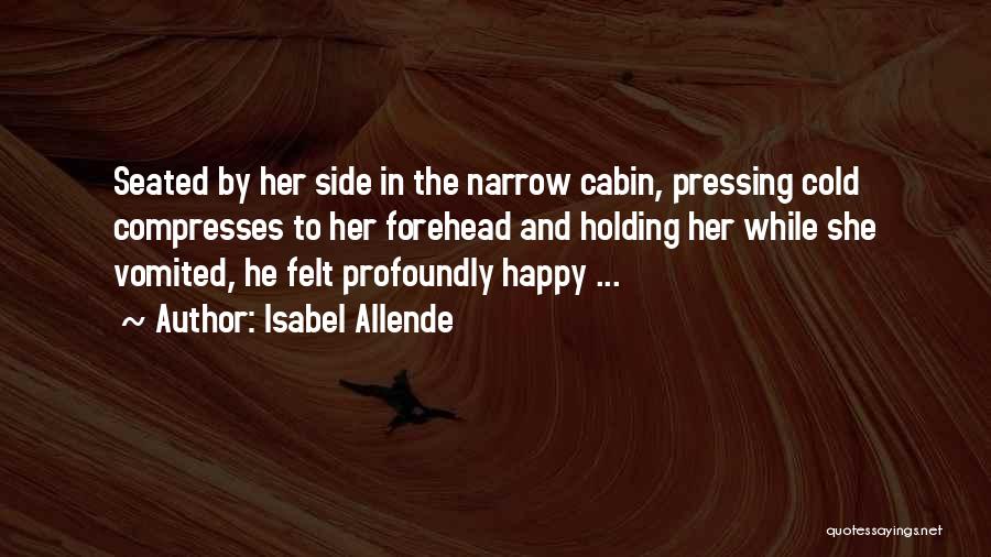 Isabel Allende Quotes: Seated By Her Side In The Narrow Cabin, Pressing Cold Compresses To Her Forehead And Holding Her While She Vomited,