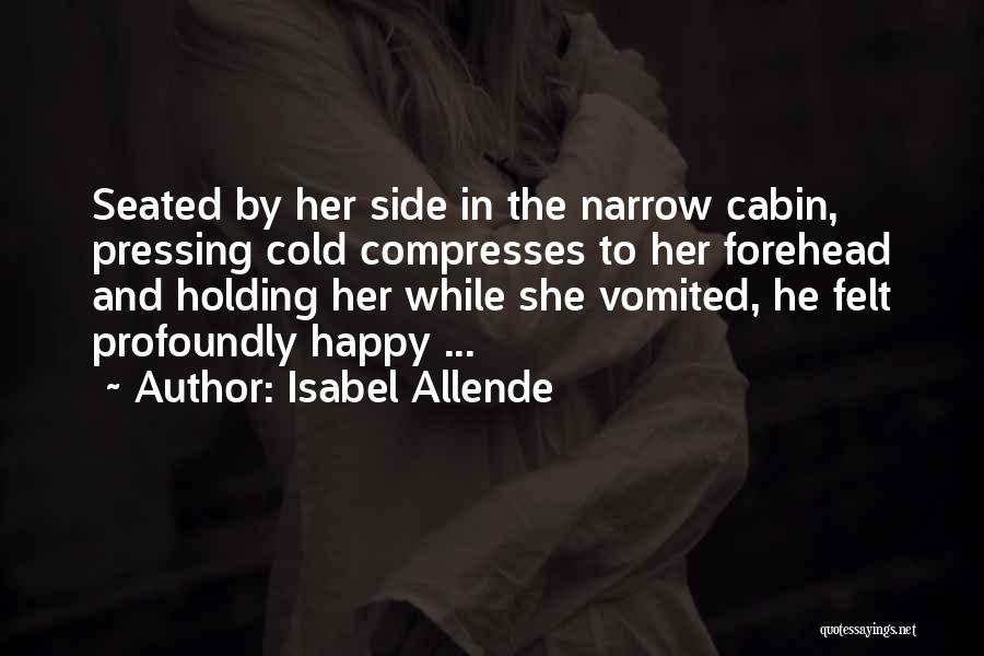 Isabel Allende Quotes: Seated By Her Side In The Narrow Cabin, Pressing Cold Compresses To Her Forehead And Holding Her While She Vomited,