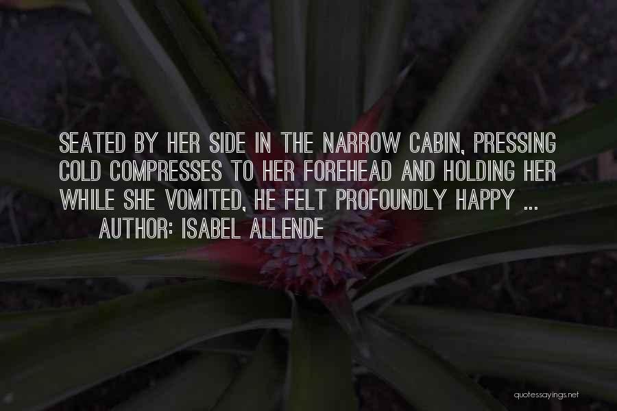 Isabel Allende Quotes: Seated By Her Side In The Narrow Cabin, Pressing Cold Compresses To Her Forehead And Holding Her While She Vomited,